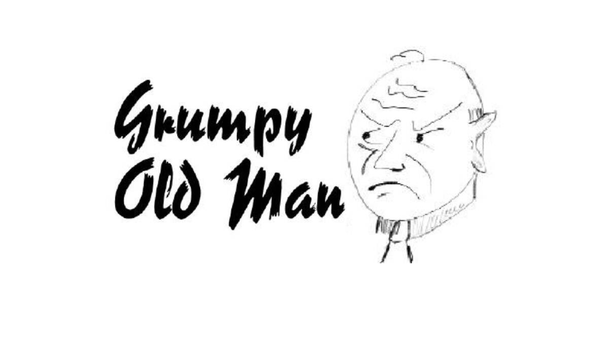 Grumpy Old Man - maybe we should not be whatever we want